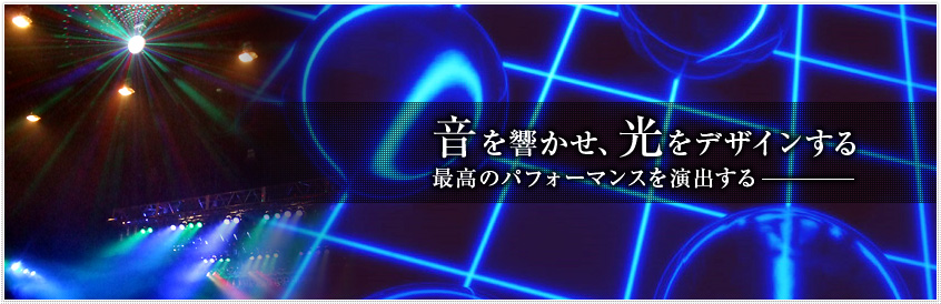 音を響かせ、光をデザインする　最高のパフォーマンスを演出する